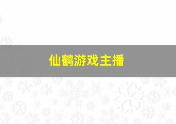 仙鹤游戏主播