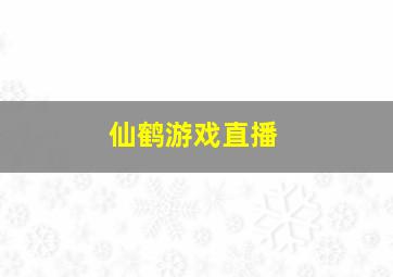 仙鹤游戏直播