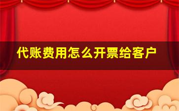 代账费用怎么开票给客户