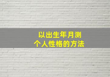 以出生年月测个人性格的方法