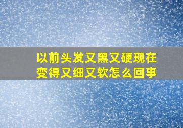 以前头发又黑又硬现在变得又细又软怎么回事