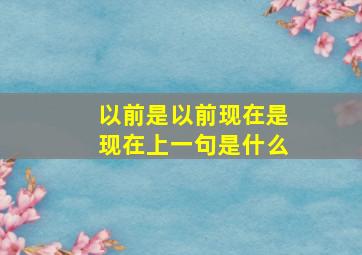 以前是以前现在是现在上一句是什么