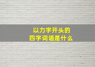 以力字开头的四字词语是什么