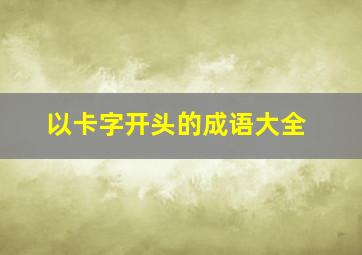 以卡字开头的成语大全