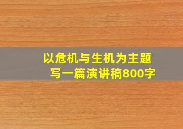 以危机与生机为主题写一篇演讲稿800字