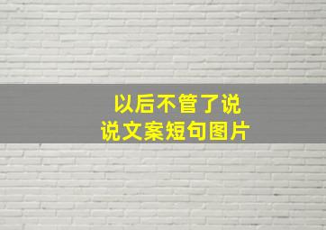 以后不管了说说文案短句图片