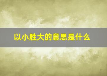 以小胜大的意思是什么