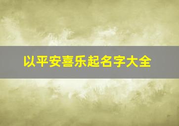 以平安喜乐起名字大全