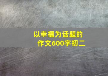 以幸福为话题的作文600字初二