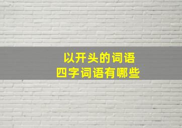 以开头的词语四字词语有哪些