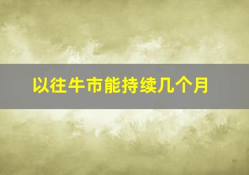 以往牛市能持续几个月