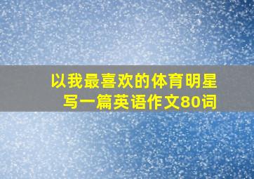 以我最喜欢的体育明星写一篇英语作文80词