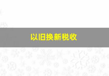 以旧换新税收