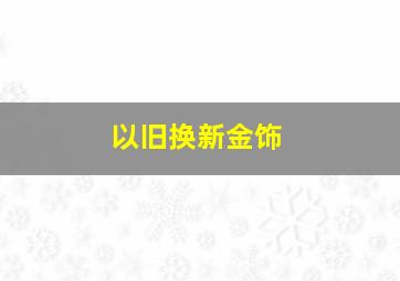 以旧换新金饰