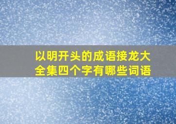 以明开头的成语接龙大全集四个字有哪些词语