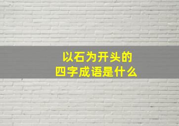 以石为开头的四字成语是什么