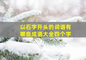 以石字开头的词语有哪些成语大全四个字