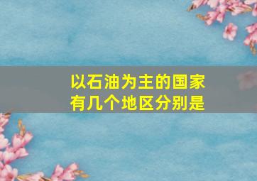 以石油为主的国家有几个地区分别是