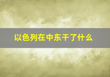 以色列在中东干了什么