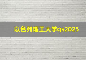 以色列理工大学qs2025