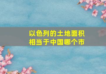 以色列的土地面积相当于中国哪个市