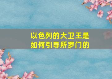 以色列的大卫王是如何引导所罗门的