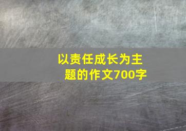 以责任成长为主题的作文700字