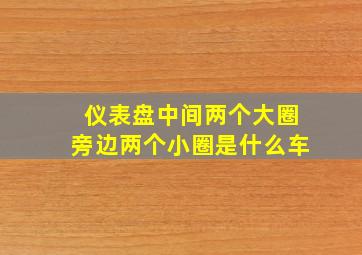 仪表盘中间两个大圈旁边两个小圈是什么车