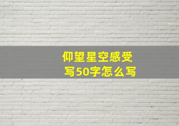 仰望星空感受写50字怎么写