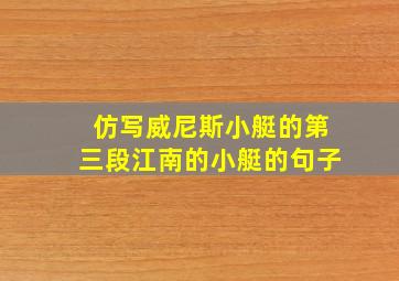 仿写威尼斯小艇的第三段江南的小艇的句子