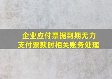 企业应付票据到期无力支付票款时相关账务处理