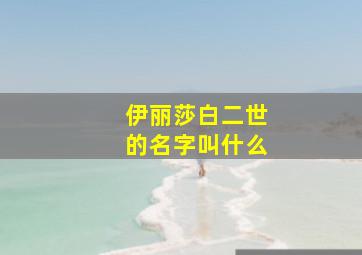 伊丽莎白二世的名字叫什么