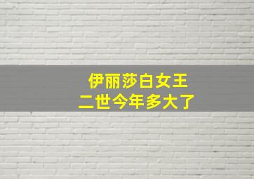 伊丽莎白女王二世今年多大了