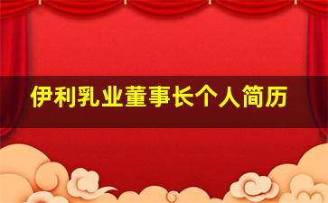 伊利乳业董事长个人简历