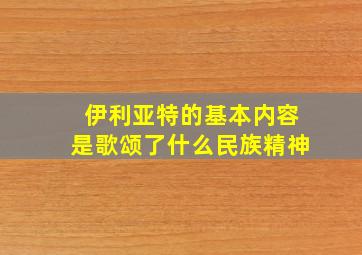 伊利亚特的基本内容是歌颂了什么民族精神