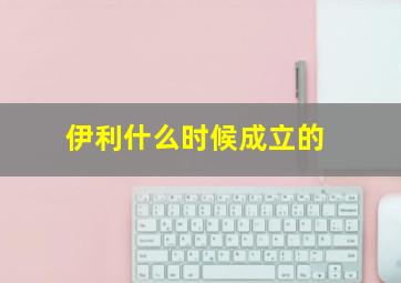 伊利什么时候成立的