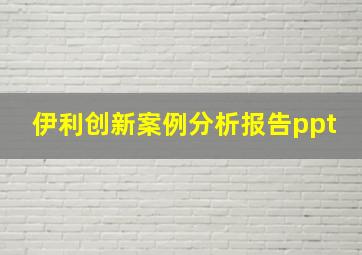 伊利创新案例分析报告ppt