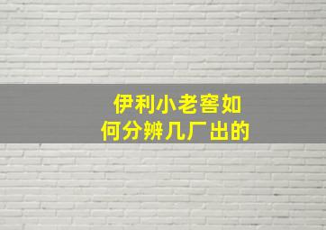 伊利小老窖如何分辨几厂出的