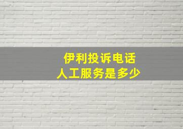 伊利投诉电话人工服务是多少