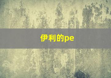 伊利的pe