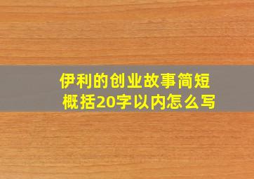 伊利的创业故事简短概括20字以内怎么写