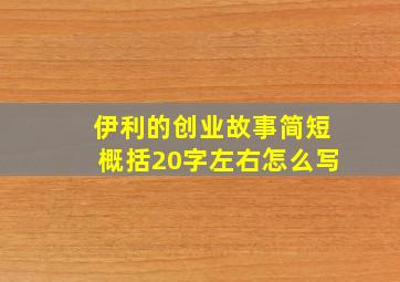 伊利的创业故事简短概括20字左右怎么写