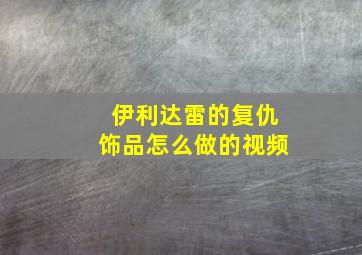 伊利达雷的复仇饰品怎么做的视频