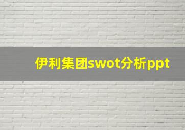 伊利集团swot分析ppt