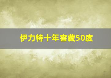 伊力特十年窖藏50度