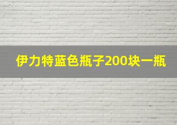 伊力特蓝色瓶子200块一瓶