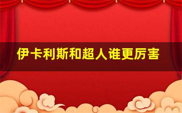 伊卡利斯和超人谁更厉害