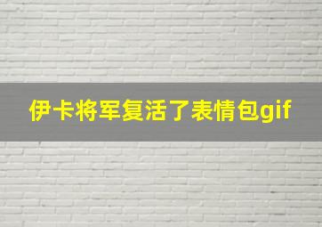 伊卡将军复活了表情包gif