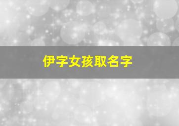 伊字女孩取名字