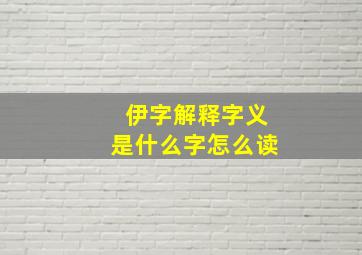 伊字解释字义是什么字怎么读